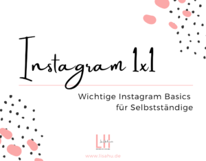 Read more about the article Das Insta 1×1 – Wichtige Instagram Basics für Selbstständige